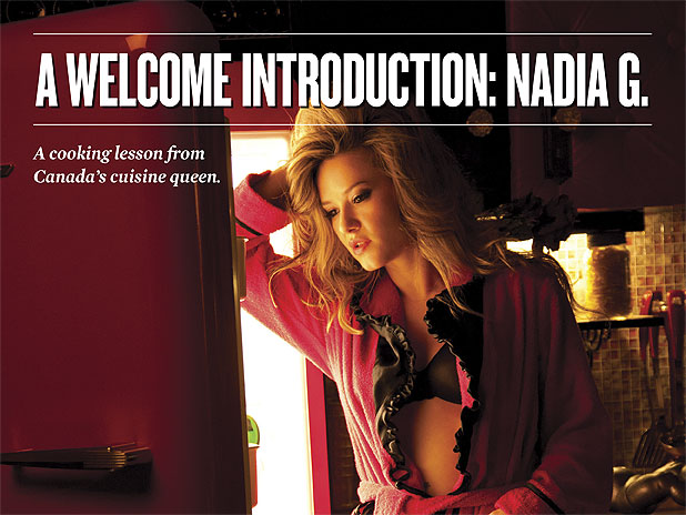 A cooking lesson from Canada's cuisine queen. By <a href="http://sharpmagazine.com/author/grady-mitchell/">Grady Mitchell</a><div id='nrelate_flyout_placeholder'><p>There are those who look at food as a simple survival requirement. These guys are satisfied with freeze-dried army rations. Then there are those who see cooking not as a chore, but as an art, a craft to be mastered. If you’re one of those, Nadia G. is here for you.</p>
<p>She cooks in heels. She swears, she tells dirty jokes, she spits (nowhere near the food, don’t worry). Montreal-raised by an Italian family, she’s a born and bred culinary machine. Through her show <em>Bitchin’ Kitchen</em> she teaches people in America, Britain and Canada how to eat. And now she’s here to teach you. Read on and stop eating like an idiot.</p>
</div> <div class='yarpp-related'>
<h3>Related posts:</h3><ol>
<li><a href='http://sharpmagazine.com/quick-hits/food-ramsay-sets-up-shop-in-montreal/' rel='bookmark' title='Food: Ramsay Sets up Shop in Montreal'>Food: Ramsay Sets up Shop in Montreal</a></li>
<li><a href='http://sharpmagazine.com/women/a-welcome-introduction-lana-parrilla/' rel='bookmark' title='A Welcome Introduction: Lana Parrilla'>A Welcome Introduction: Lana Parrilla</a></li>
<li><a href='http://sharpmagazine.com/style/peroni-presents-profiles-of-people-of-interest-2/' rel='bookmark' title='Peroni Presents: Profiles of People of Interest – Brandon Svarc'>Peroni Presents: Profiles of People of Interest – Brandon Svarc</a></li>
</ol>
</div>
A Welcome Introduction: Nadia G.