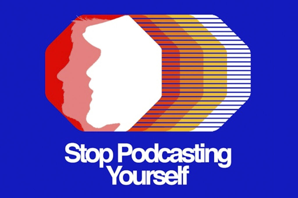 Best podcasts stop podcasting yourself